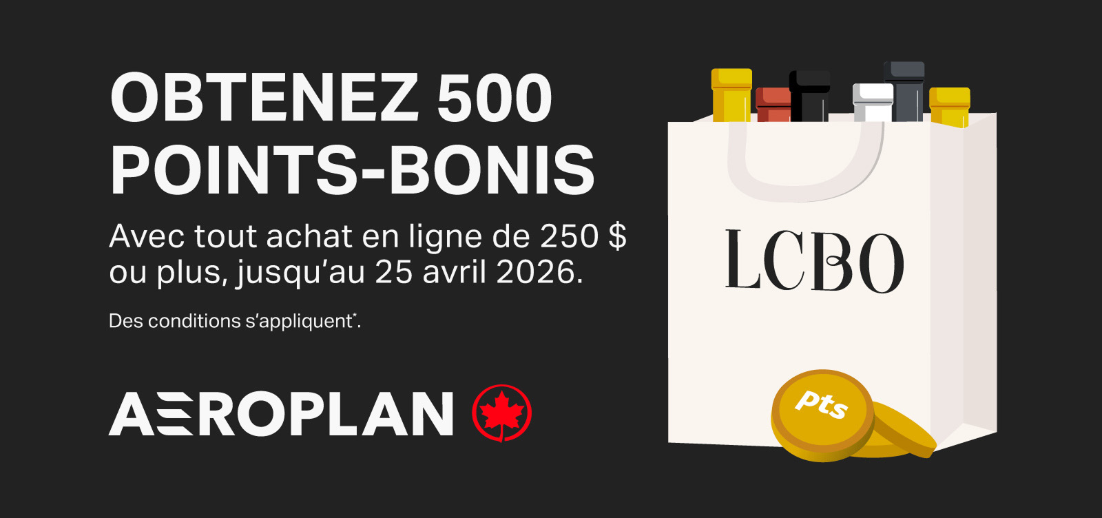OBTENEZ 500 POINTS-BONIS avec tout achat en ligne de 250 $ ou plus, jusqu’au 25 avril 2026. Des conditions s’appliquent*.
