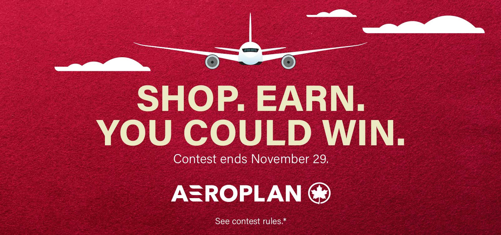 SHOP. EARN. YOU COULD WIN. Contest ends November 29. See Contest Rules.*
