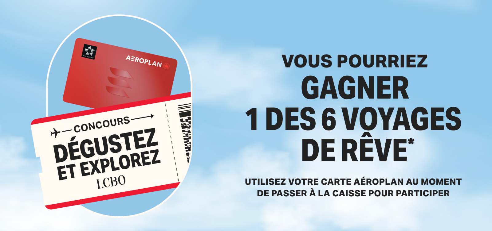 Concours dégustez et explorez Vous pourriez gagner 1 des 6 voyages de rêve Utilisez votre carte Aéroplan au moment de passer à la caisse pour participer